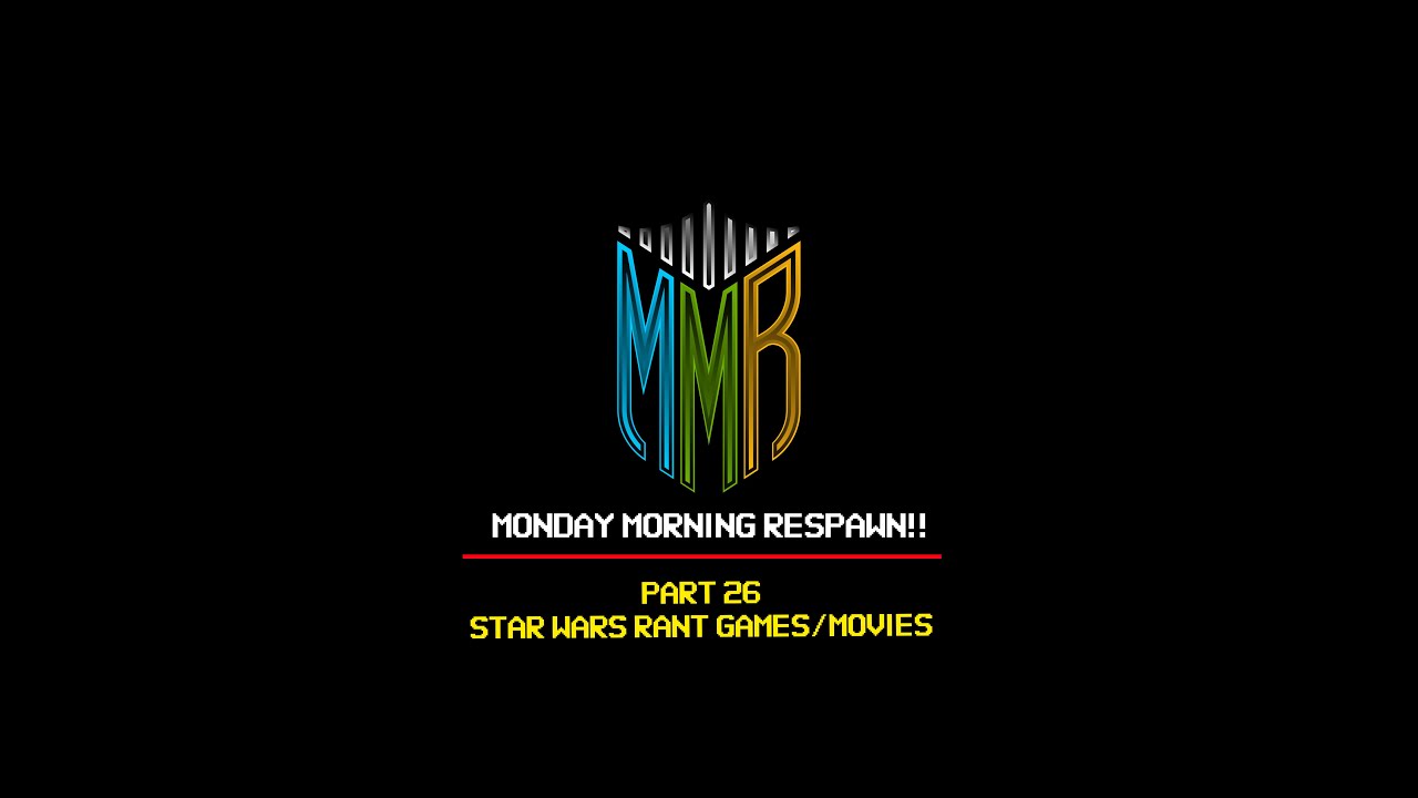 Monday Morning Respawn! EP 26- Star Wars Games and Movie Rant.