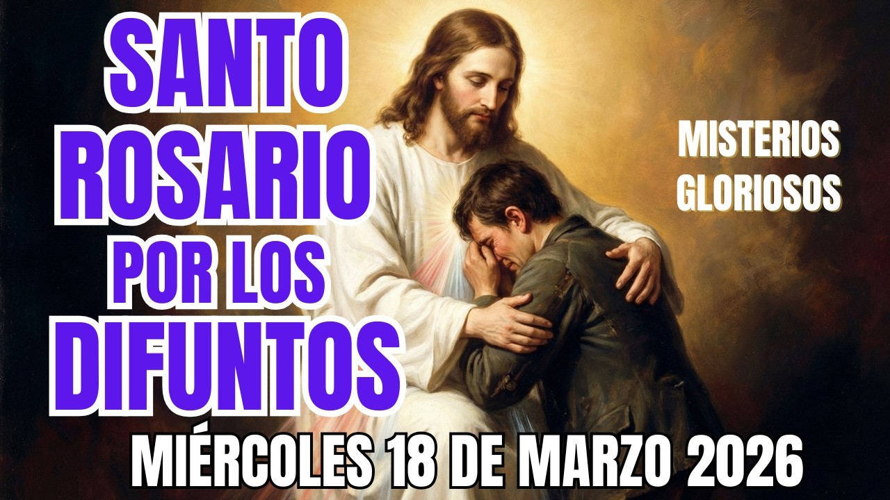 Santo Rosario por los Difuntos de hoy Miércoles 18 de Marzo Misterios Gloriosos y Letanías Completas