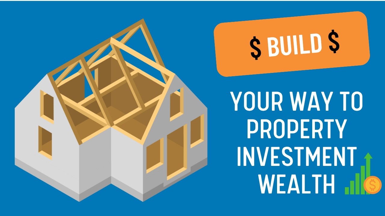Build your way to property investment wealth