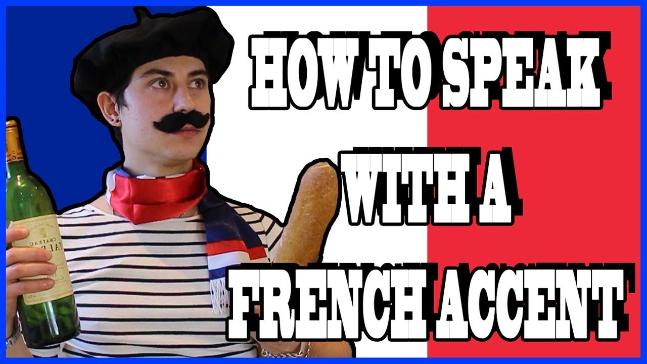 HOW TO SPEAK WITH A FRENCH ACCENT