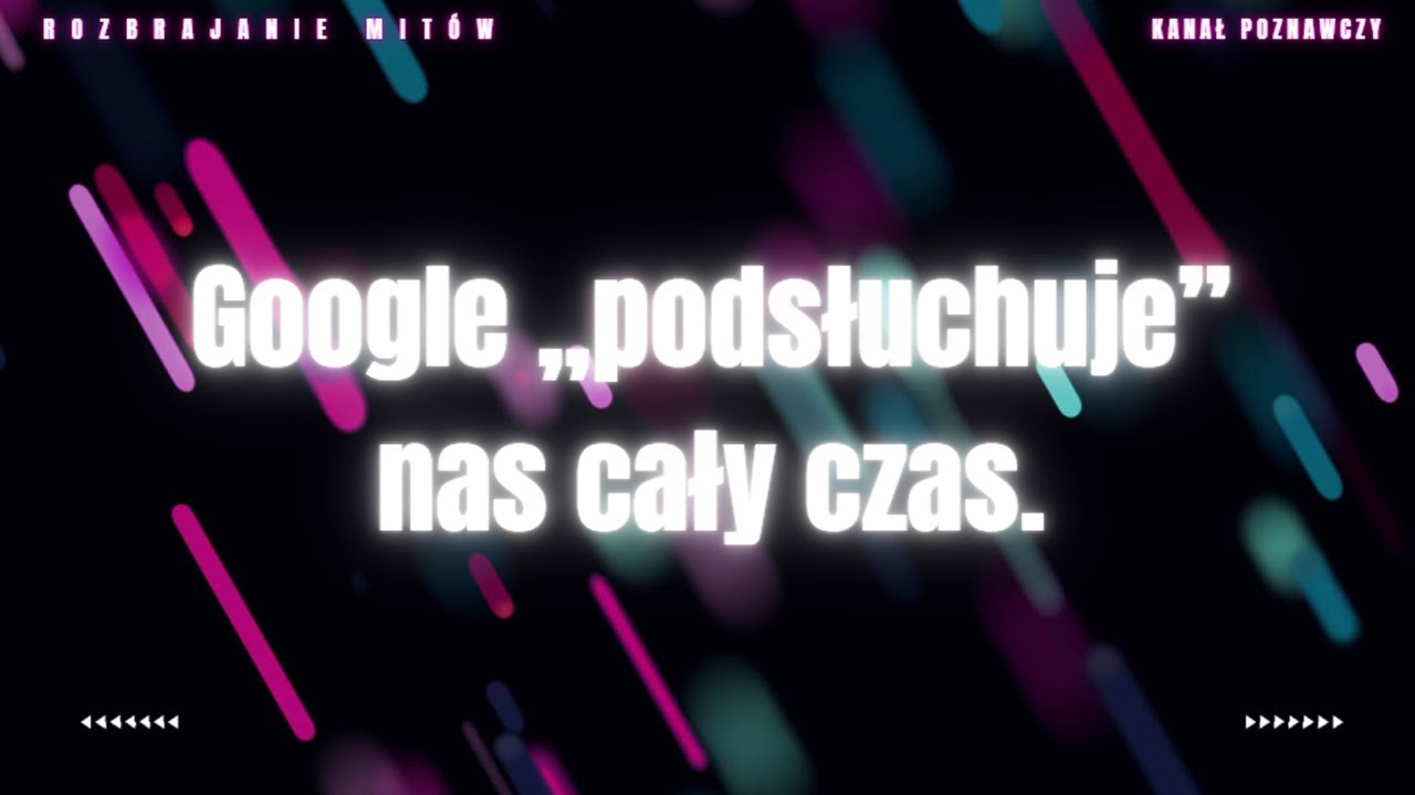 Rozbrajanie Mit&oacute;w#23 - Google &bdquo;podsłuchuje&rdquo; nas cały czas.
