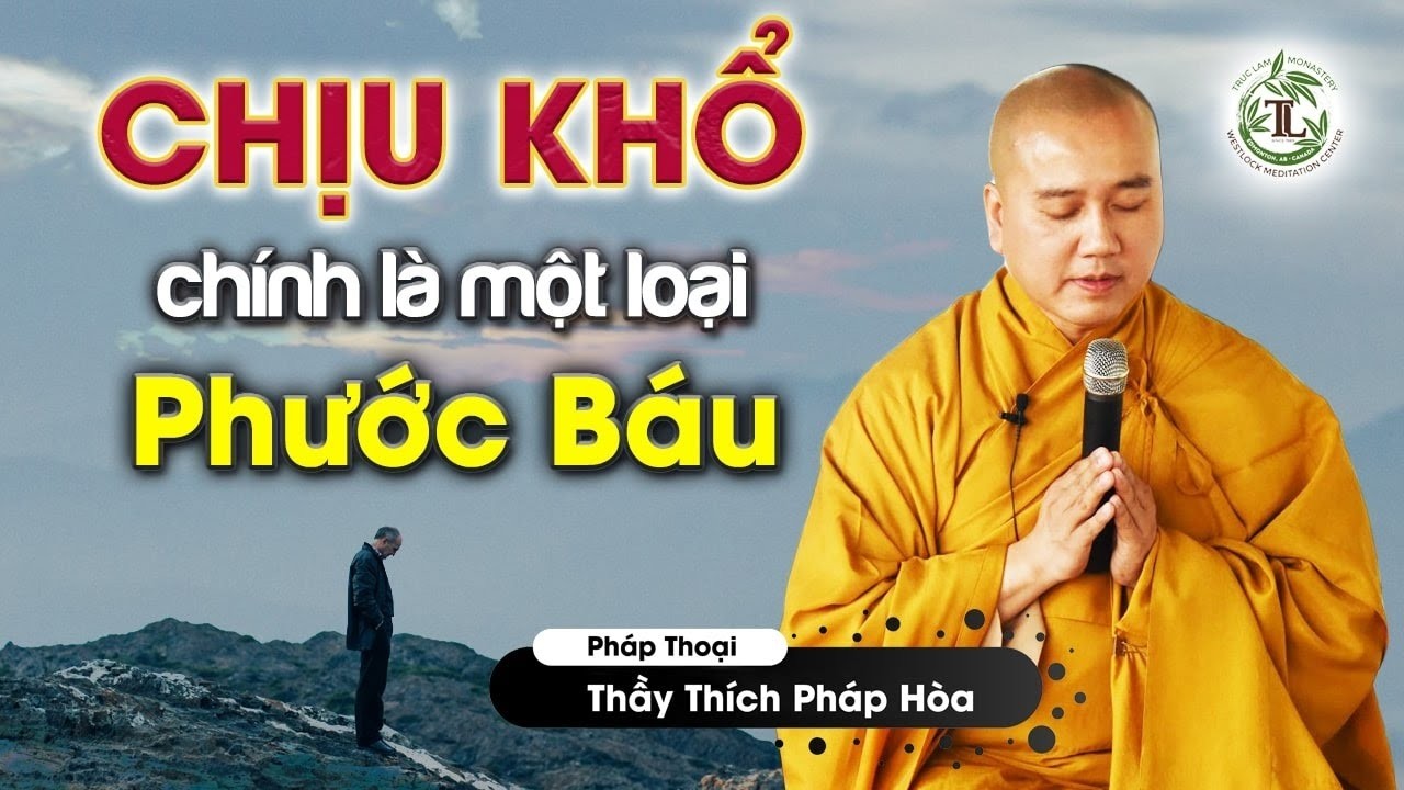 Chịu khổ đôi khi là một loại PHÚC cần có trong cuộc sống - Thầy Thích Pháp Hòa