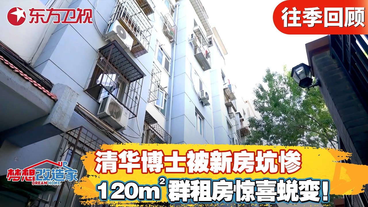 清华博士意外买新房被坑惨！120平米群租房惊喜蜕变！【#梦想改造家第十季】#梦想改造家10 #家装改造 #房屋设计 #前后对比 FULL