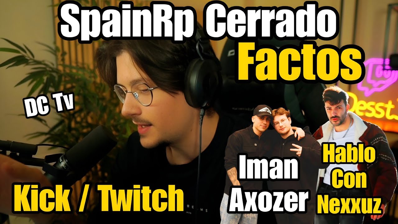 DESS SpainRp CERRADO, FACTOS, imantado Axozer en SpainRp , HABLO con NEXXUZ, Directo KICK Twitch