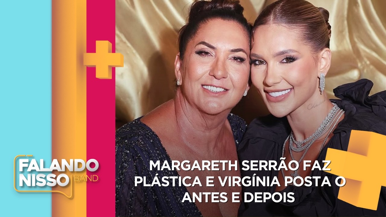 Margareth Serr&atilde;o faz pl&aacute;stica e Virg&iacute;nia posta o antes e depois | FALANDO NISSO