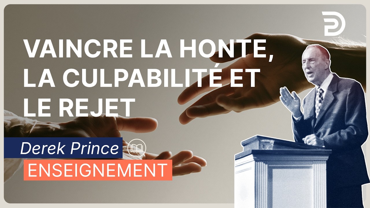 Vaincre la culpabilité, la honte et le rejet - Derek Prince