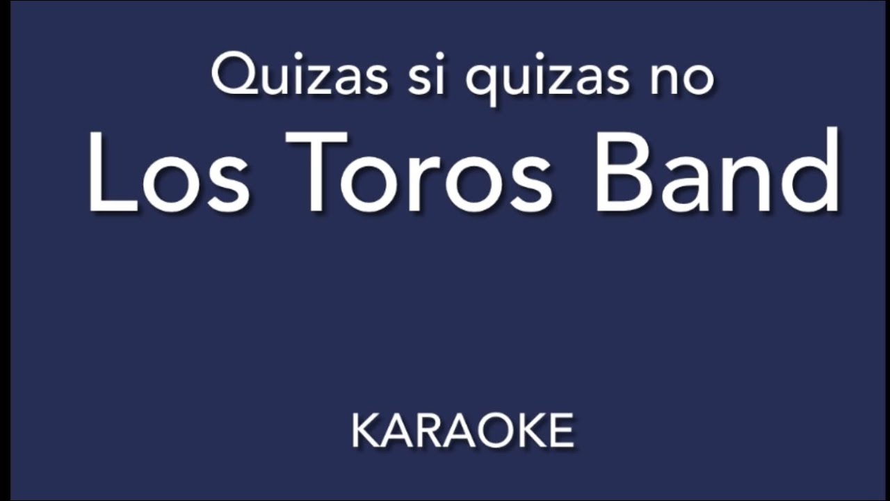 &ldquo;Quizas si quizas no&rdquo; (Los Toros Band karaoke)