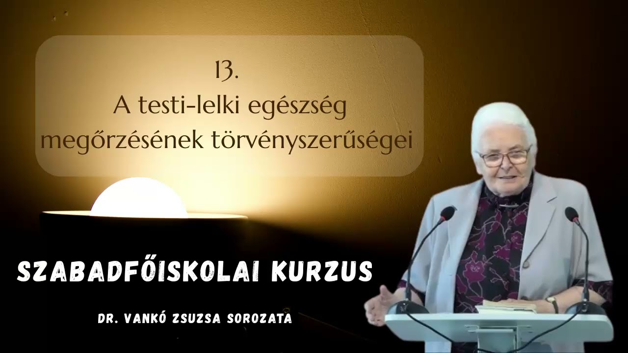 13. A testi-lelki egészség megőrzésének törvényszerűségei | Szabadfőiskolai kurzus | dr. Vankó Zs.