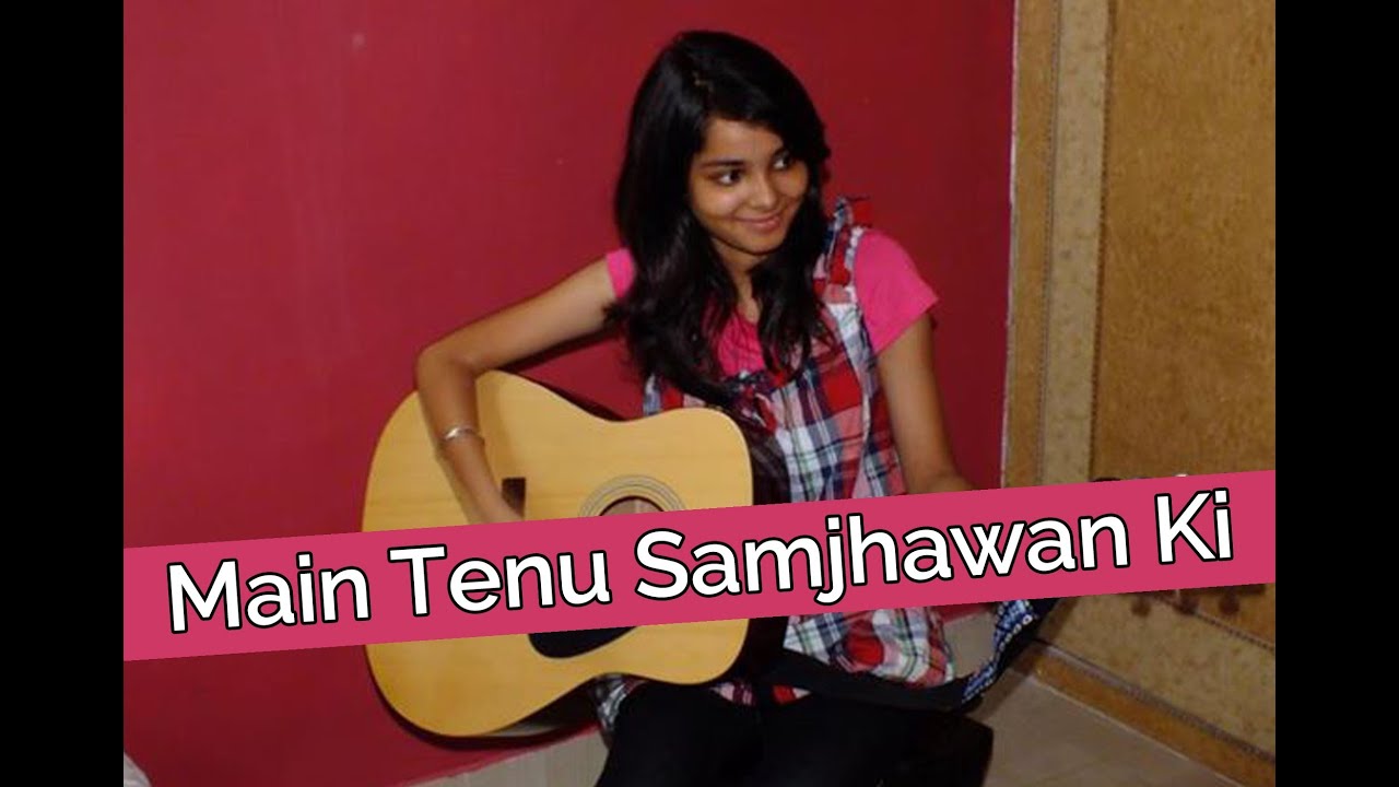 Main Tenu Samjhawan Ki (Cover Song) ! - Shraddha Sharma