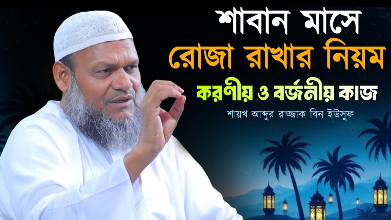 রমজান এর আগে শাবান মাসে নফল রোজা রাখার সঠিক নিয়ম। শাইখ আব্দুর রাযযাক বিন ইউসুফ।
