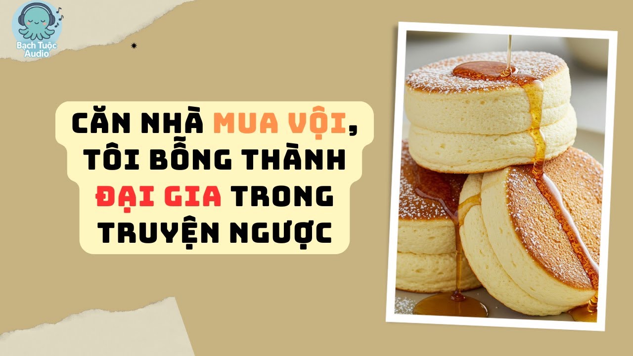 (FULL AUDIO) - Căn Nhà Mua Vội, Tôi Bỗng Thành Đại Gia Trong Truyện Ngược - Bạch Tuột Audio.
