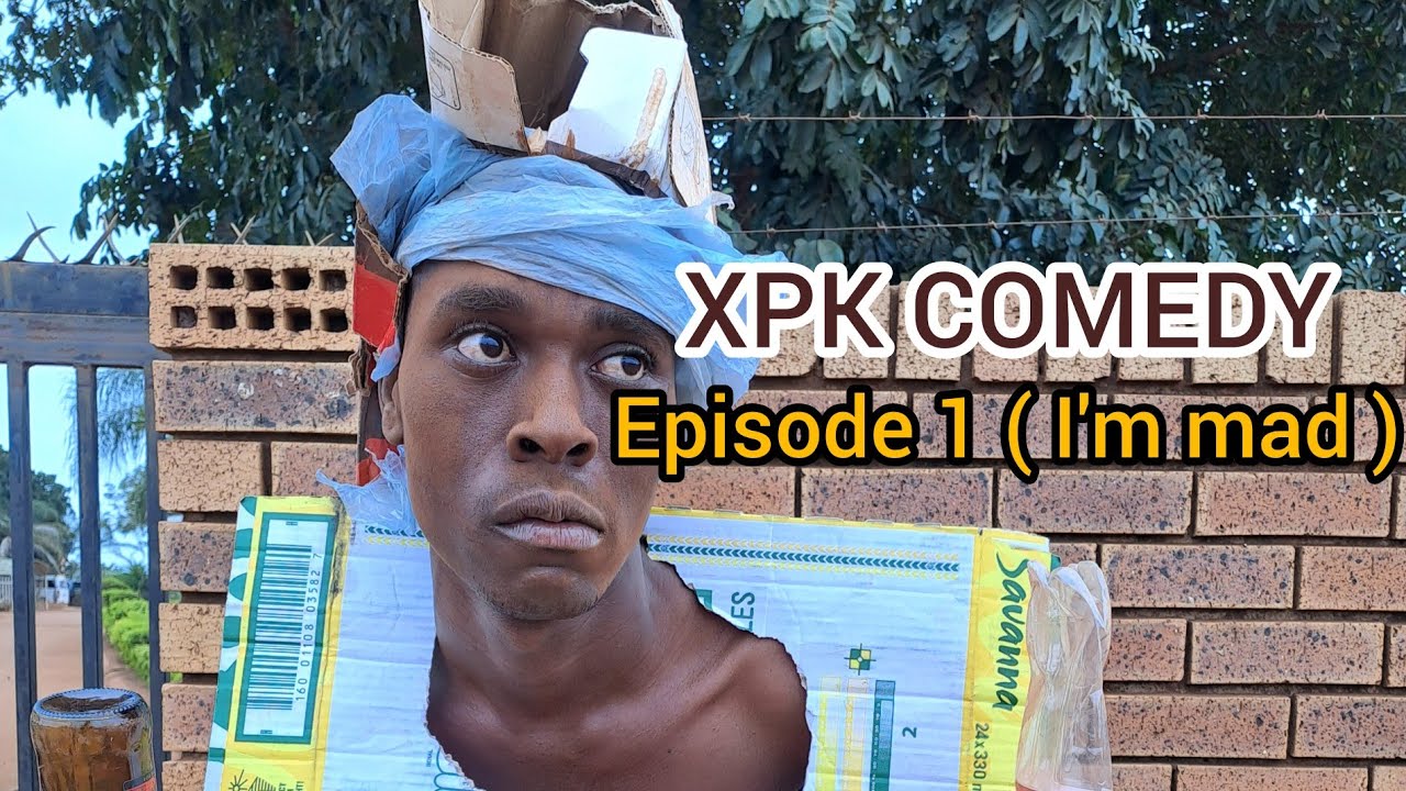 Xpk Comedy Episode 1 ( I'm mad )