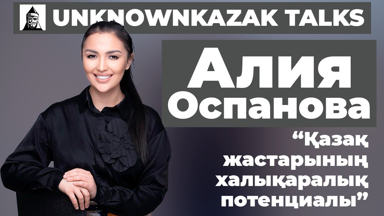 Қазақ жастарының халықаралық потенциалы | Алия Оспанова | UnknownKazak talks