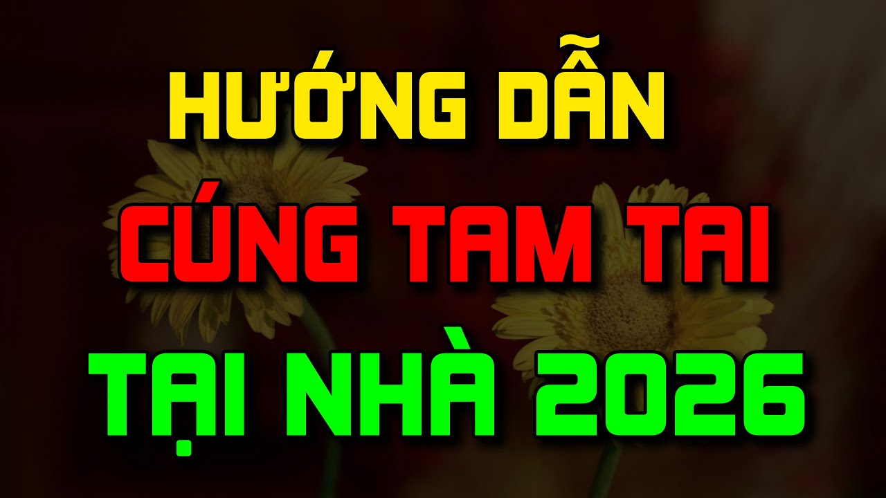 HƯỚNG DẪN CÚNG TAM TAI 2026