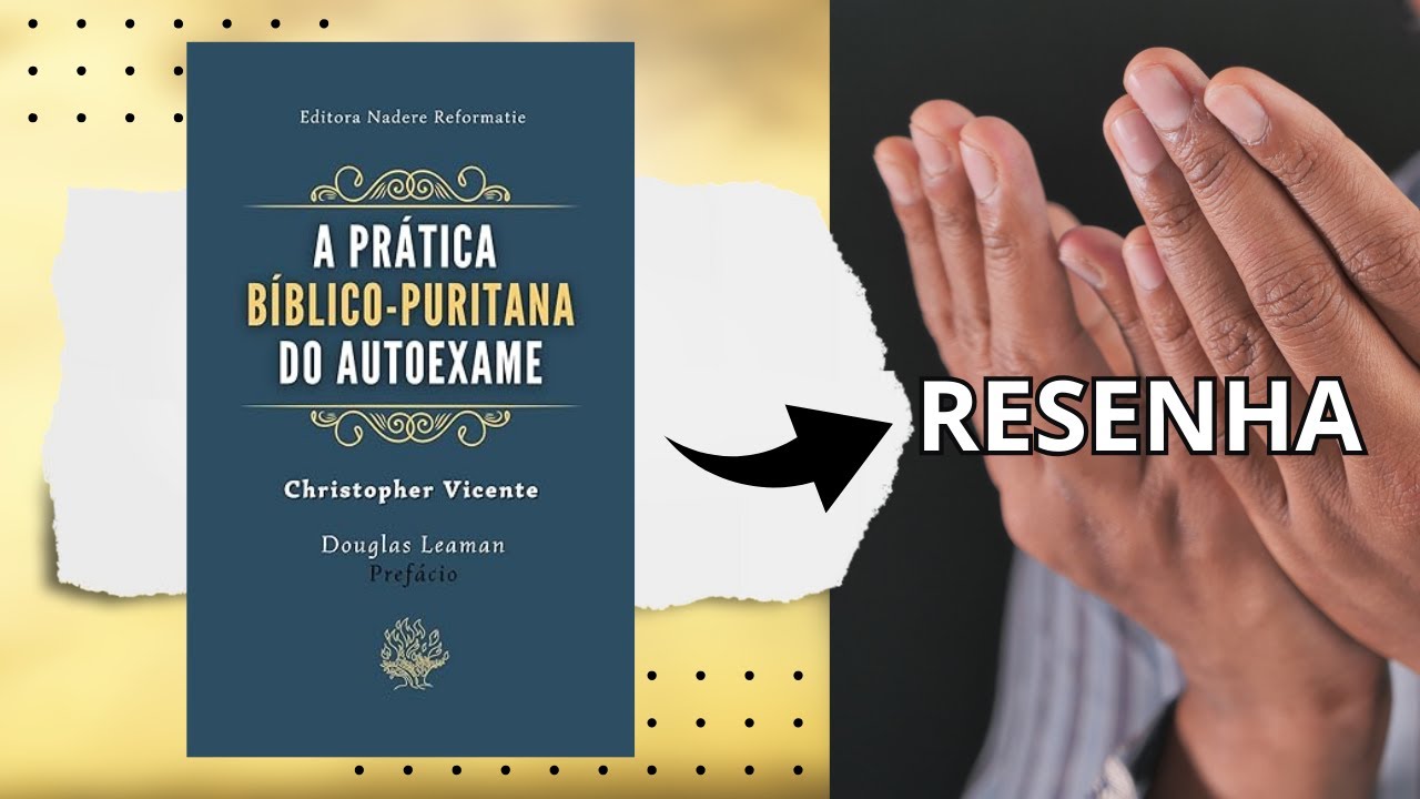 A PRÁTICA BÍBLICO-PURITANA DO AUTOEXAME, de Christopher Vicente