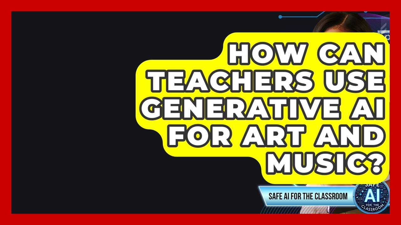 How Can Teachers Use Generative AI For Art And Music? - Safe AI for The Classroom