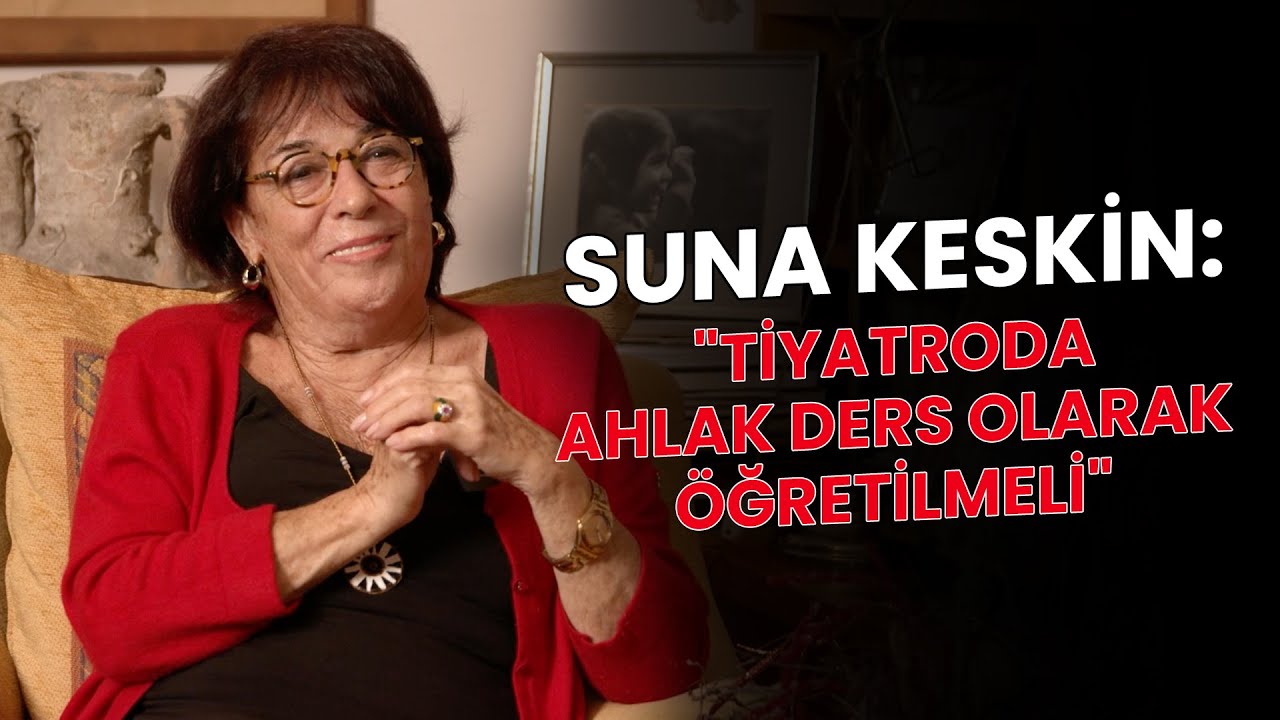 SUNA KESKİN: ''TİYATRODA AHLAK DERS OLARAK ÖĞRETİLMELİ''