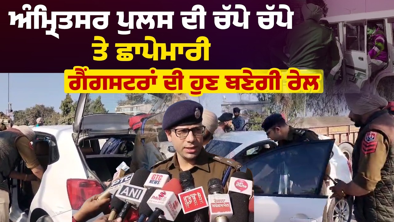 ਅੰਮ੍ਰਿਤਸਰ ਪੁਲਸ ਦੀ ਚੱਪੇ ਚੱਪੇ ਤੇ ਛਾਪੇਮਾਰੀ, ਗੈਂਗਸਟਰਾਂ ਦੀ ਹੁਣ ਬਣੇਗੀ ਰੇਲ