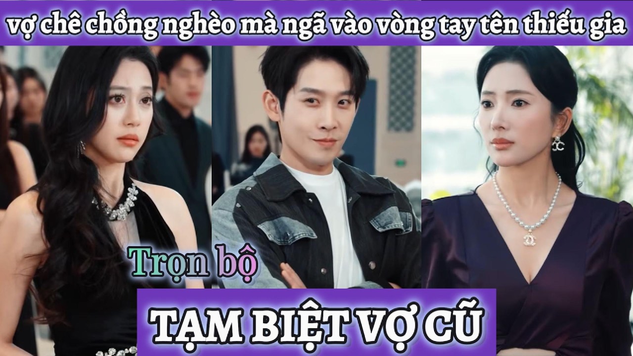 Vợ chê chồng nghèo mà ngã vào vòng tay thiếu gia, đến khi nhận ra chồng cữ là đại gia thì đã muộn