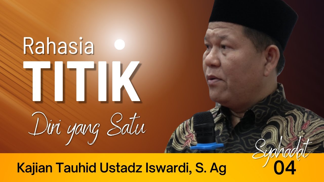 RAHASIA TITIK - DIRI YANG SATU (SYAHADAT BAG. 04) | USTADZ ISWARDI, S. AG