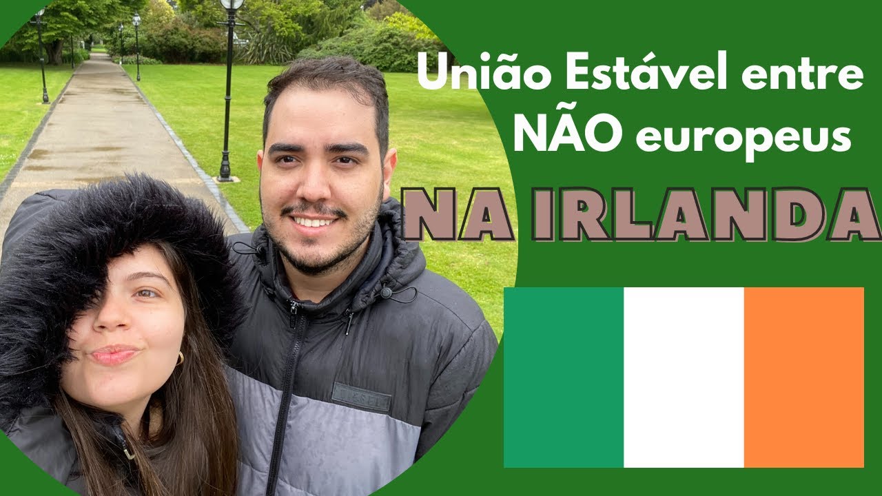 O QUE VC PRECISA SABER SOBRE A UNIÃO ESTÁVEL NA IRLANDA ENTRE NÃO EUROPEUS