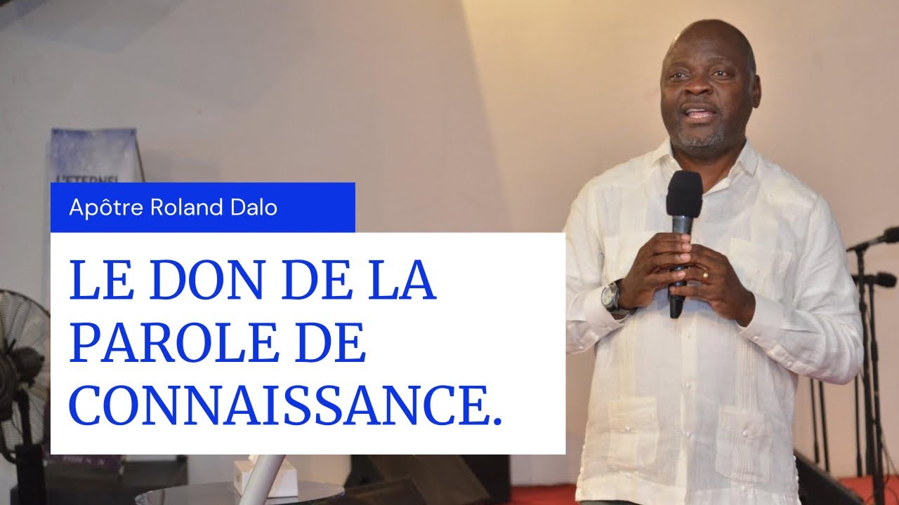 LE DON DE LA PAROLE DE CONNAISSANCE.  Apôtre Roland DALO