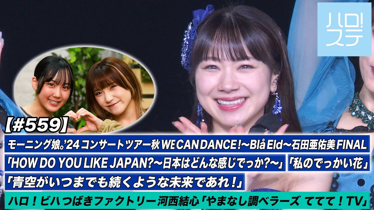 【ハロ！ステ#559】モーニング娘。'24横浜アリーナ公演（～Blå Eld～石田亜佑美 FINAL）特集！ ハロ！ビハ 河西結心「やまなし調ベラーズ ててて！TV」MC江端妃咲＆清野桃々姫