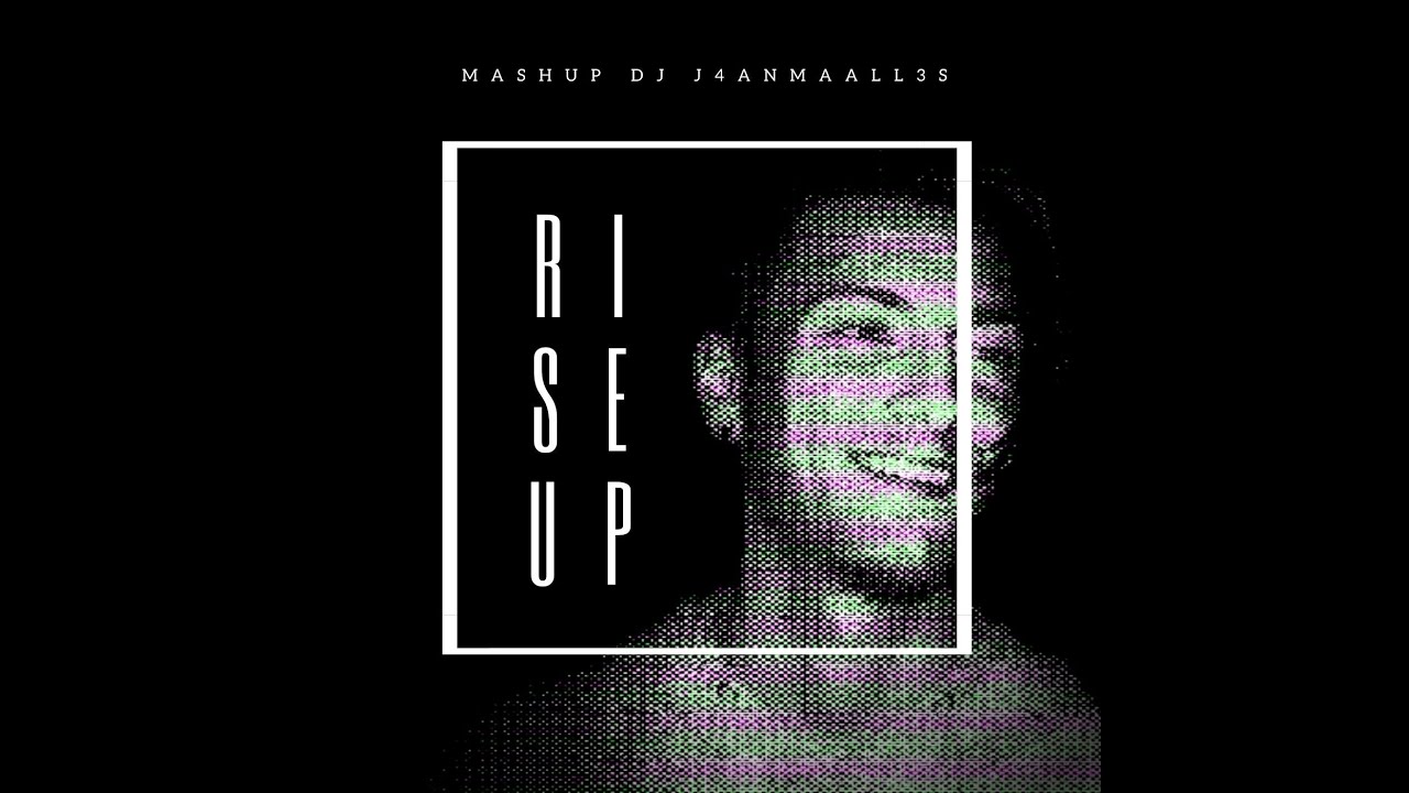 Rise Up // Dj J4anmaall3s // (Original Mashup)