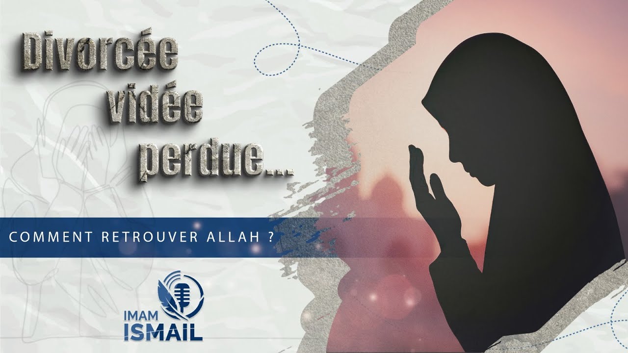 🔵 Divorcée, vidée, perdue ... Comment retrouver Allah ?