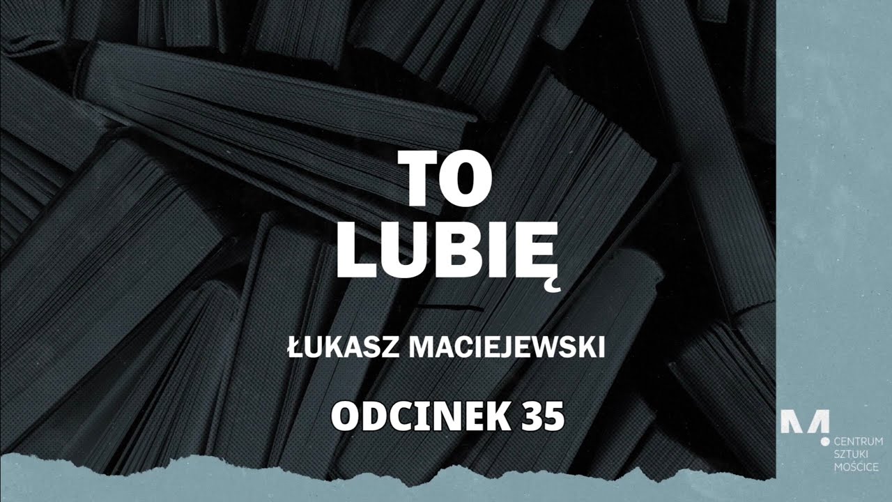 To lubię, czyli Łukasz Maciejewski poleca (odcinek 35)