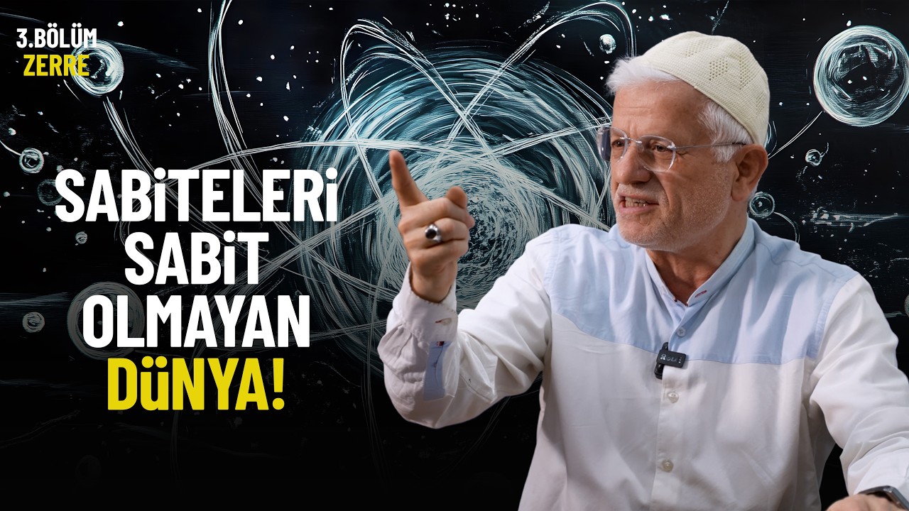 SABİTELERİ SABİT OLAMAYAN DÜNYA! |  ZERRE 3.BÖLÜM