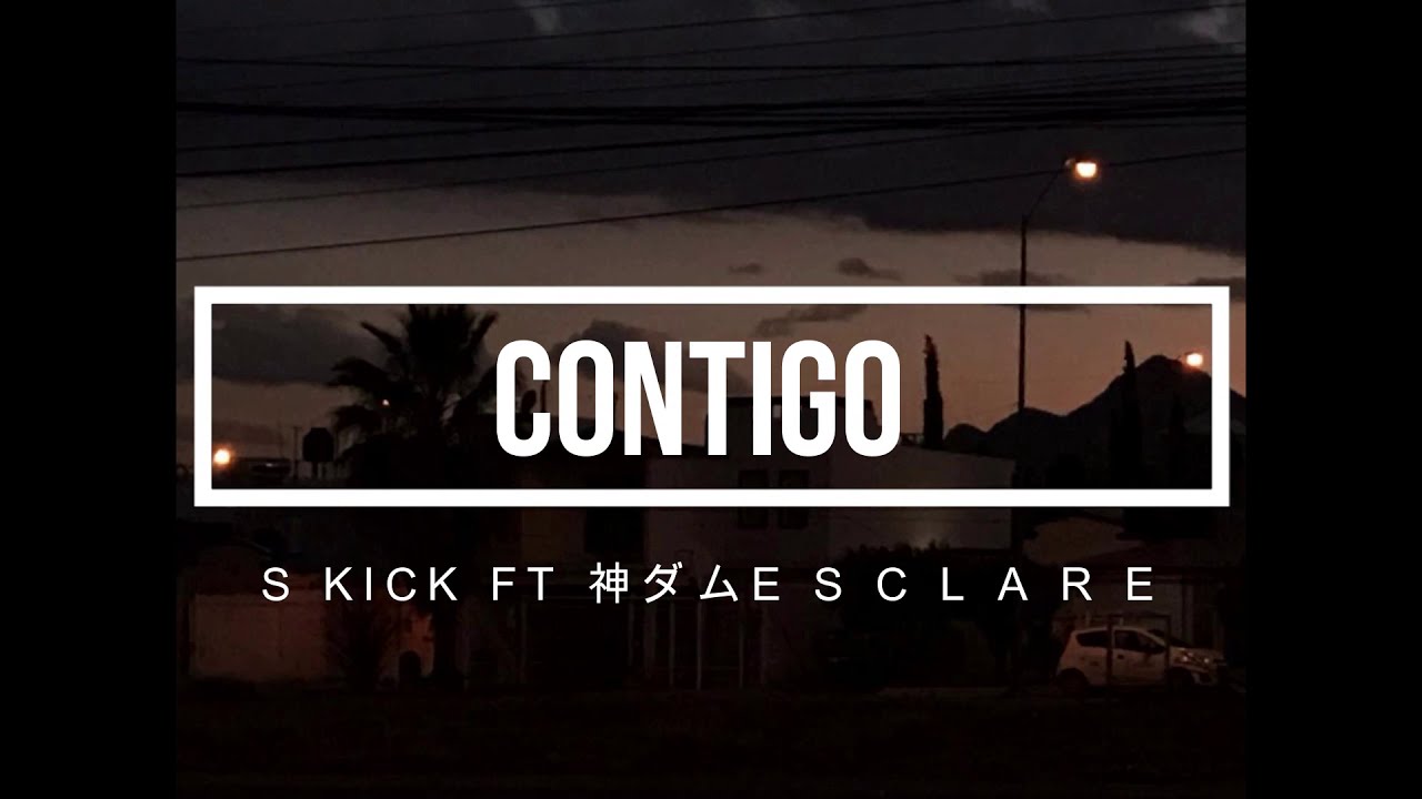 S kick, 神ダムE S C L A R E - Contigo (Remix) oficial
