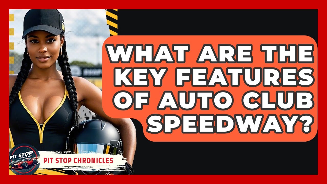 What Are The Key Features Of Auto Club Speedway? - Pit Stop Chronicles