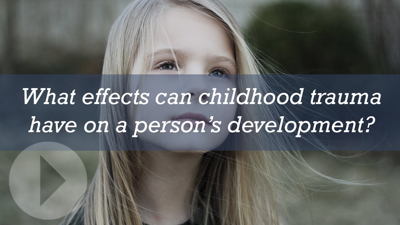 What effects can childhood trauma have on a person’s development?