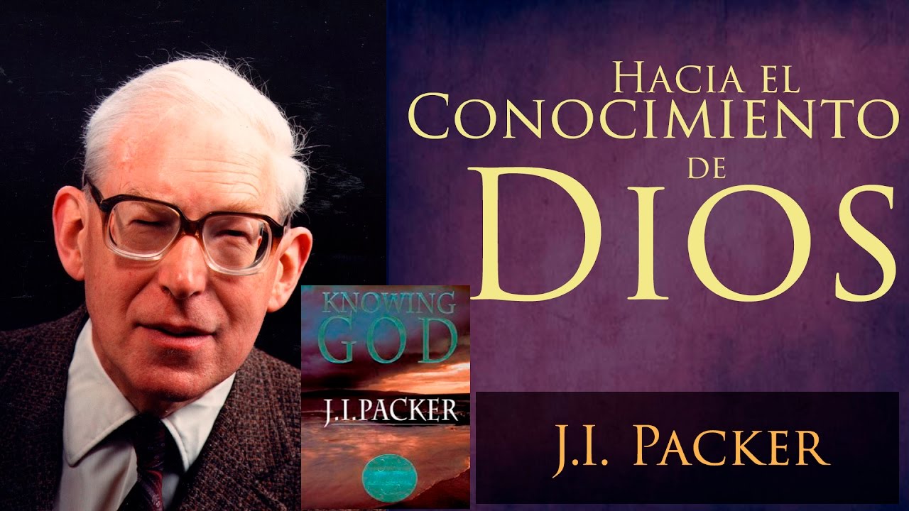 3.- HACIA EL CONOCIMIENTO DE DIOS - J.I. PACKER - Para conocer a Dios y ser conocidos