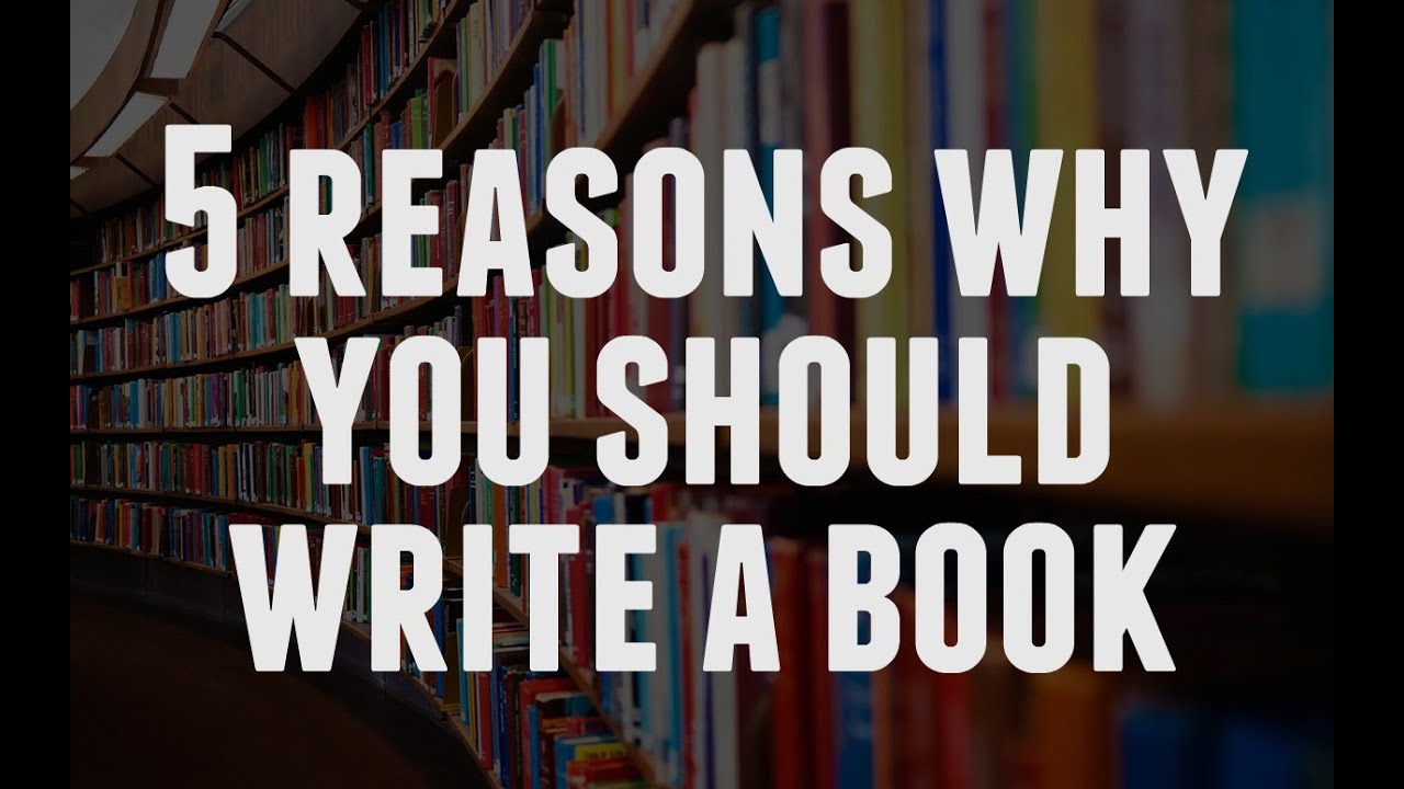 5 Reasons Why You Should Write a Book