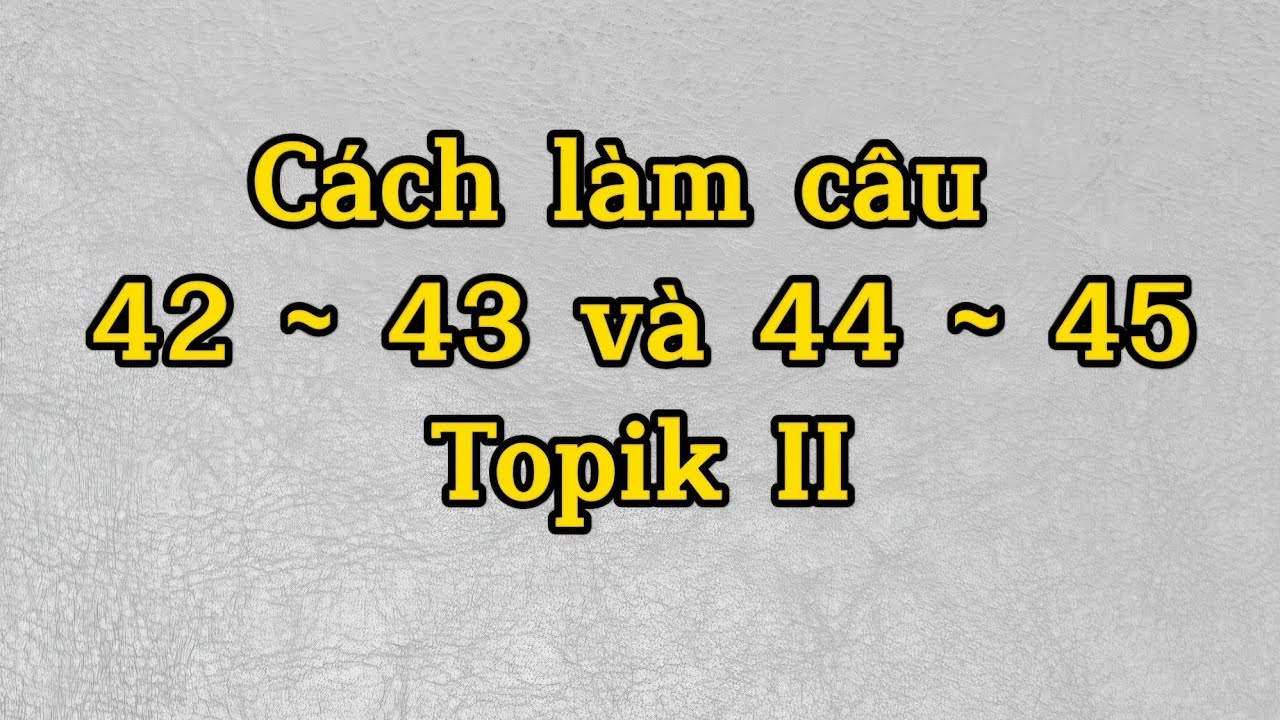 Cách làm câu 42~43 và 44~45 đề 읽기