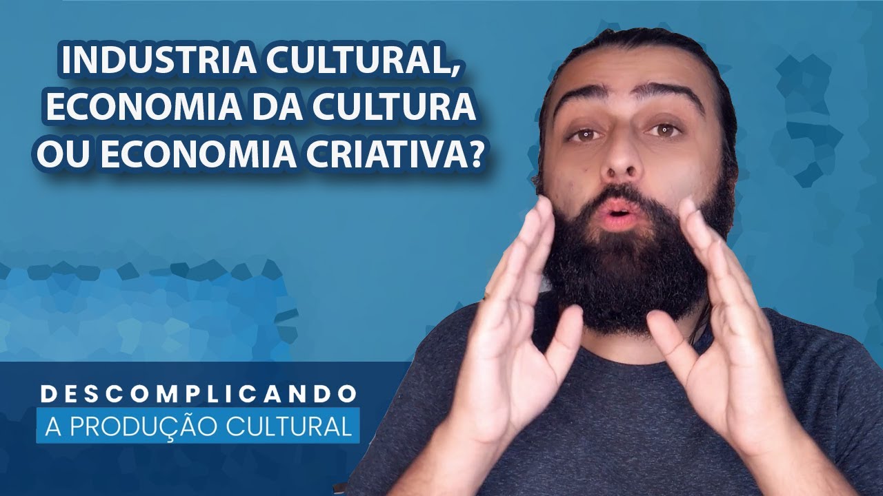 Indústria Cultural, Economia da Cultura ou Economia Criativa? Descomplicando a Produção Cultural