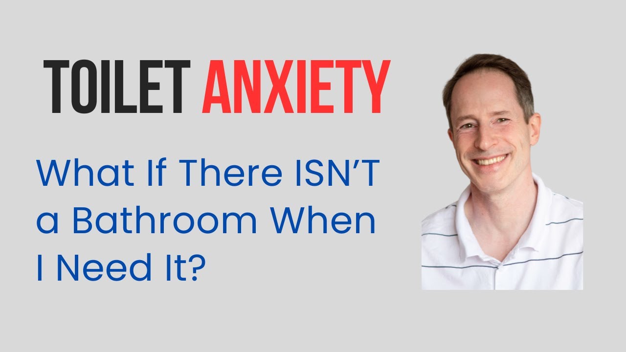 Toilet Anxiety - What if there ISN'T a Bathroom when I Need It?