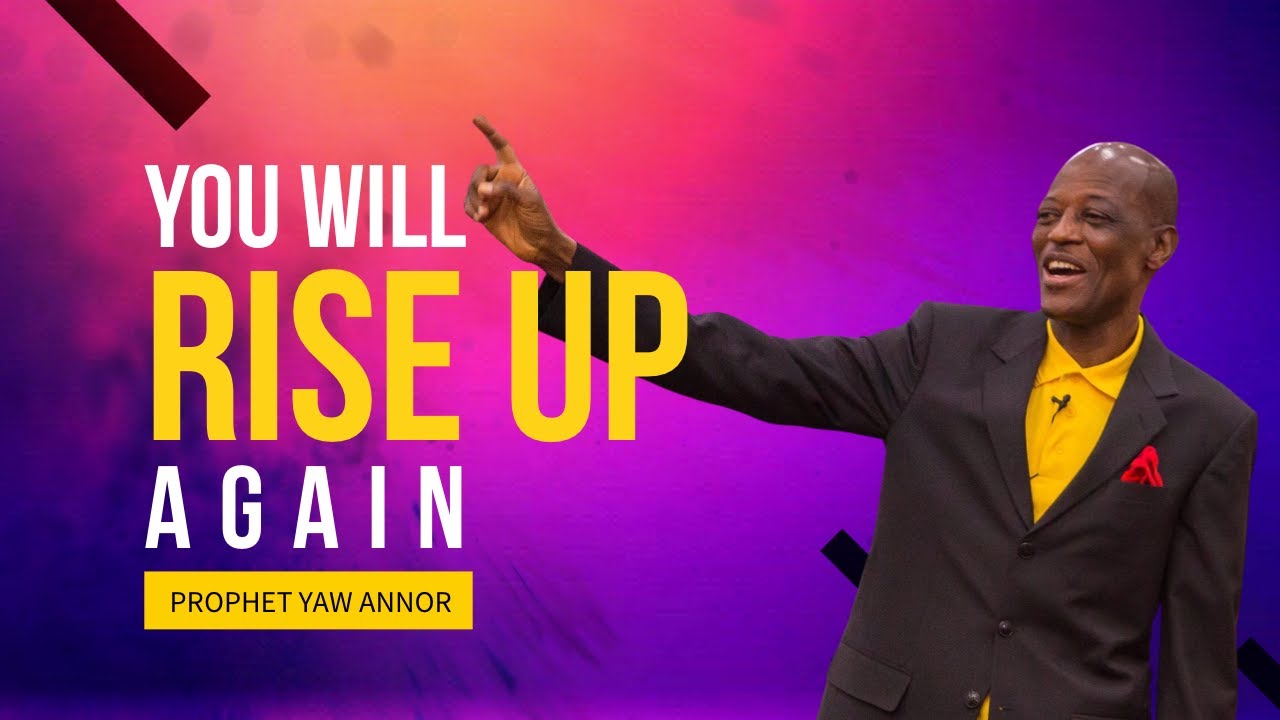 You Will Rise Up Again  ||  Prophet Christopher Yaw Annor