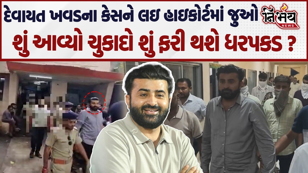 Devayat Khavad ના કેસને લઇ હાઇકોર્ટમાં જુઓ શું આવ્યો ચુકાદો શું ફરી થશે ધરપકડ ? | Nirbhay news |