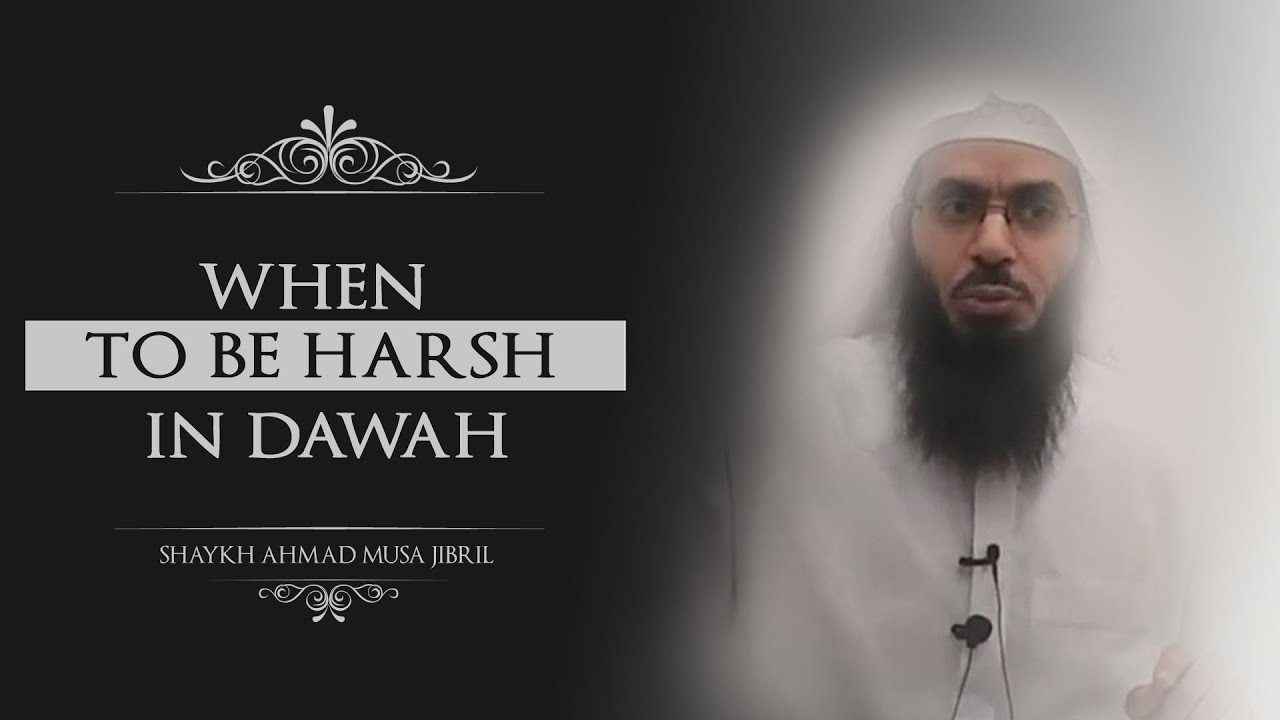 When To Be Harsh In Dawah - Shaykh Ahmad Musa Jibril