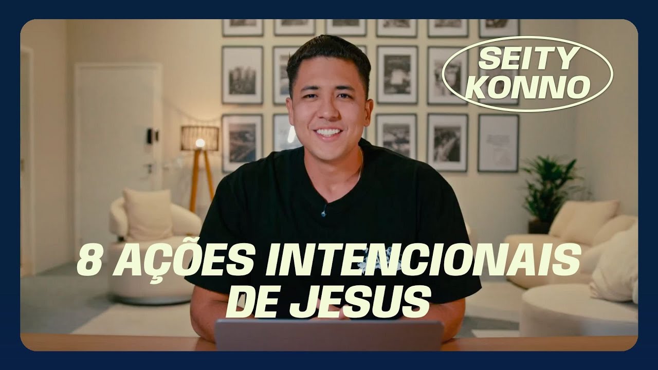 8 ações intencionais de Jesus // Seity Konno