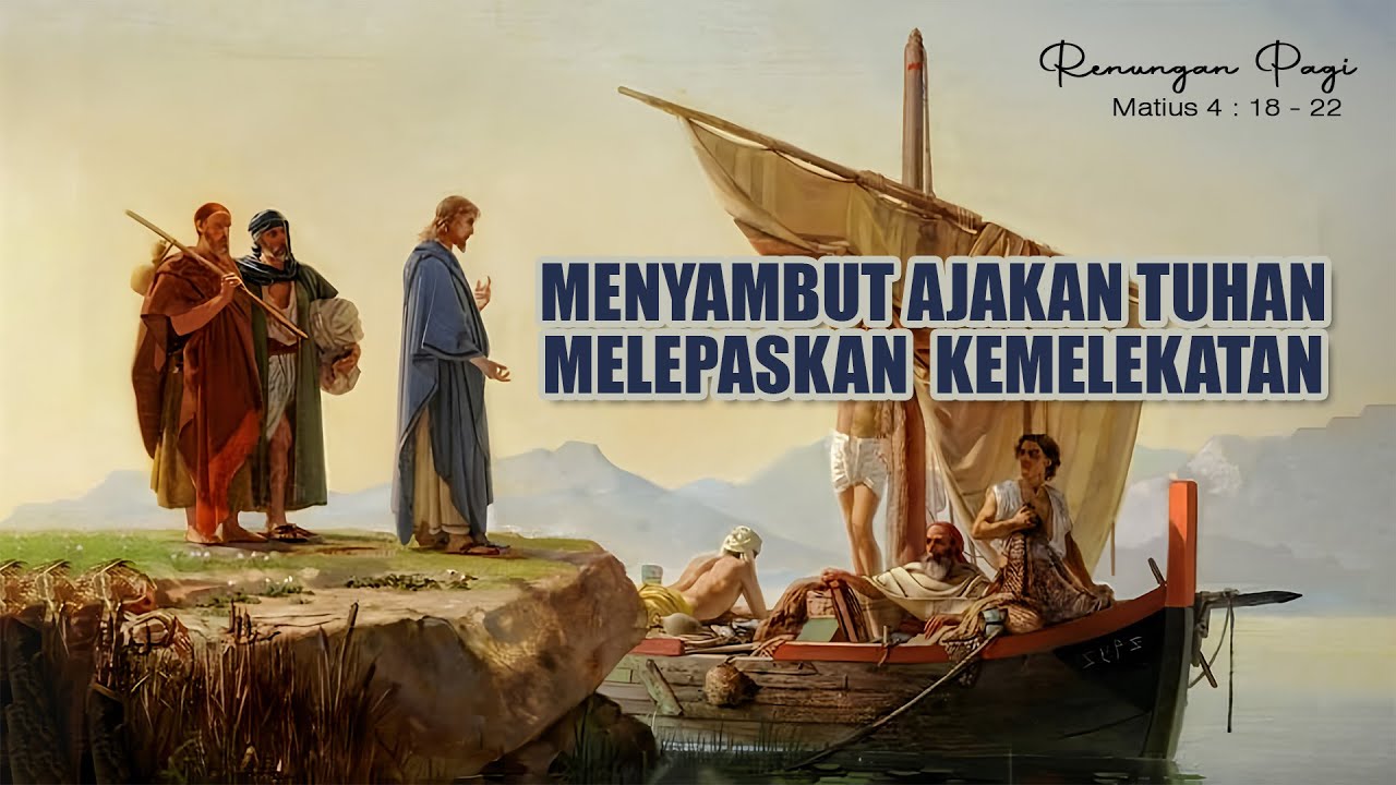 RENUNGAN PAGI - MENYAMBUT AJAKAN TUHAN DAN MELEPASKAN KEMELEKATAN - MATIUS 4 : 18 - 22