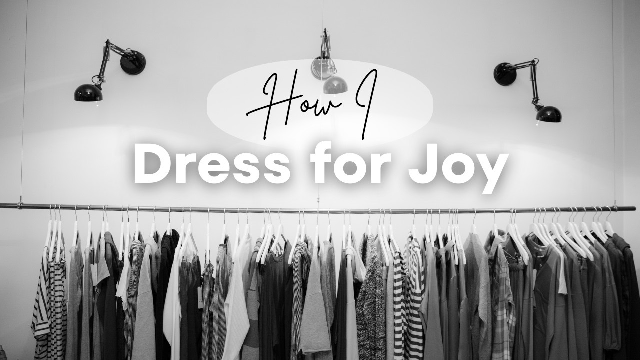 Dressing for Joy l Finding Confidence & Purpose in Everyday Style