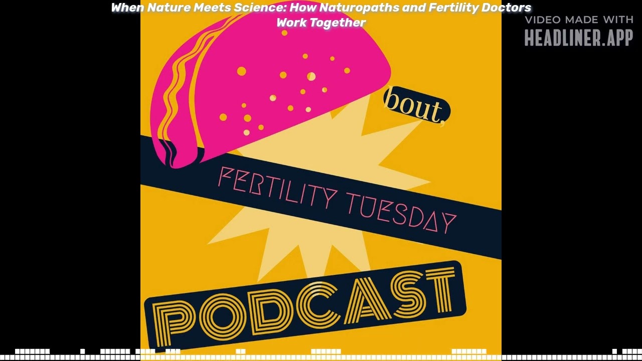 When Nature Meets Science: How Naturopaths and Fertility Doctors Work Together | Taco Bout...