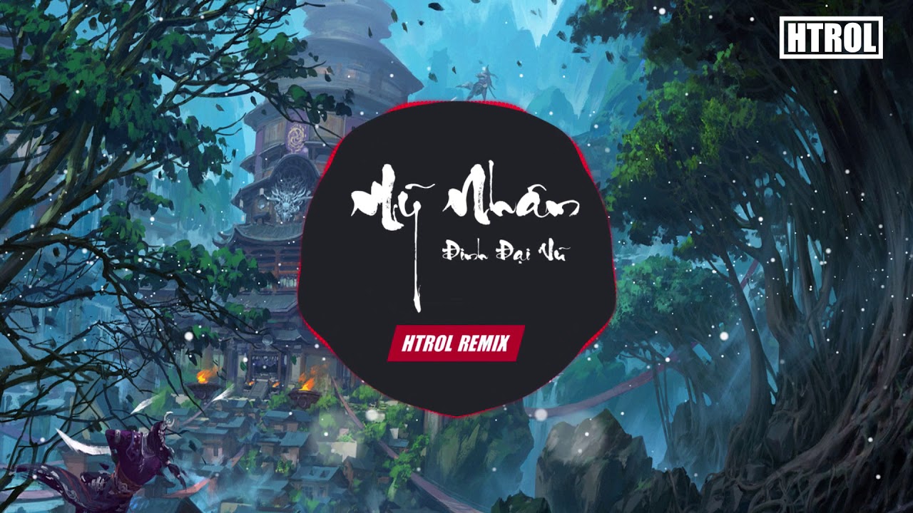 Mỹ Nh&acirc;n ( Htrol Remix ) Đinh Đại Vũ | Nhạc EDM Tiktok G&acirc;y Nghiện Hay Nhất 2020
