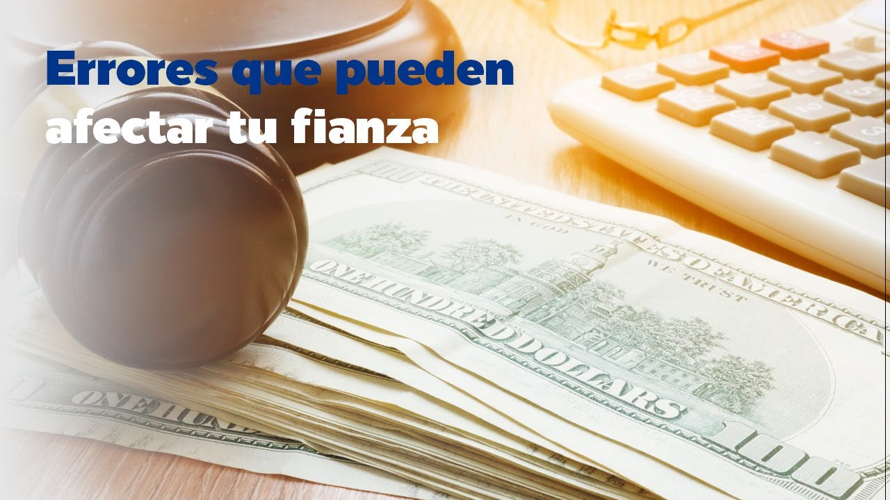 Errores que pueden afectar tu fianza