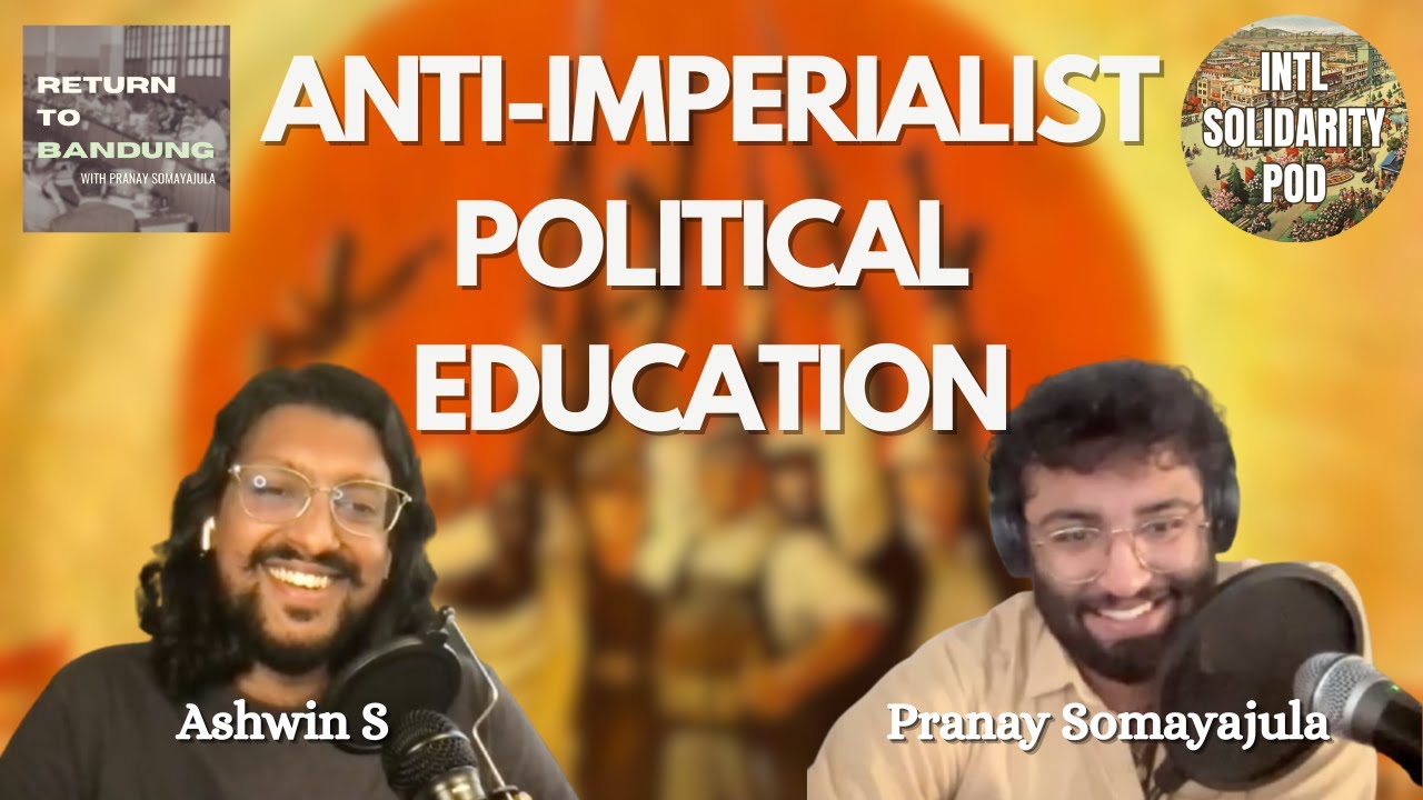 Anti-Imperialist Political Education (w/ Pranay Somayajula – Return to Bandung)