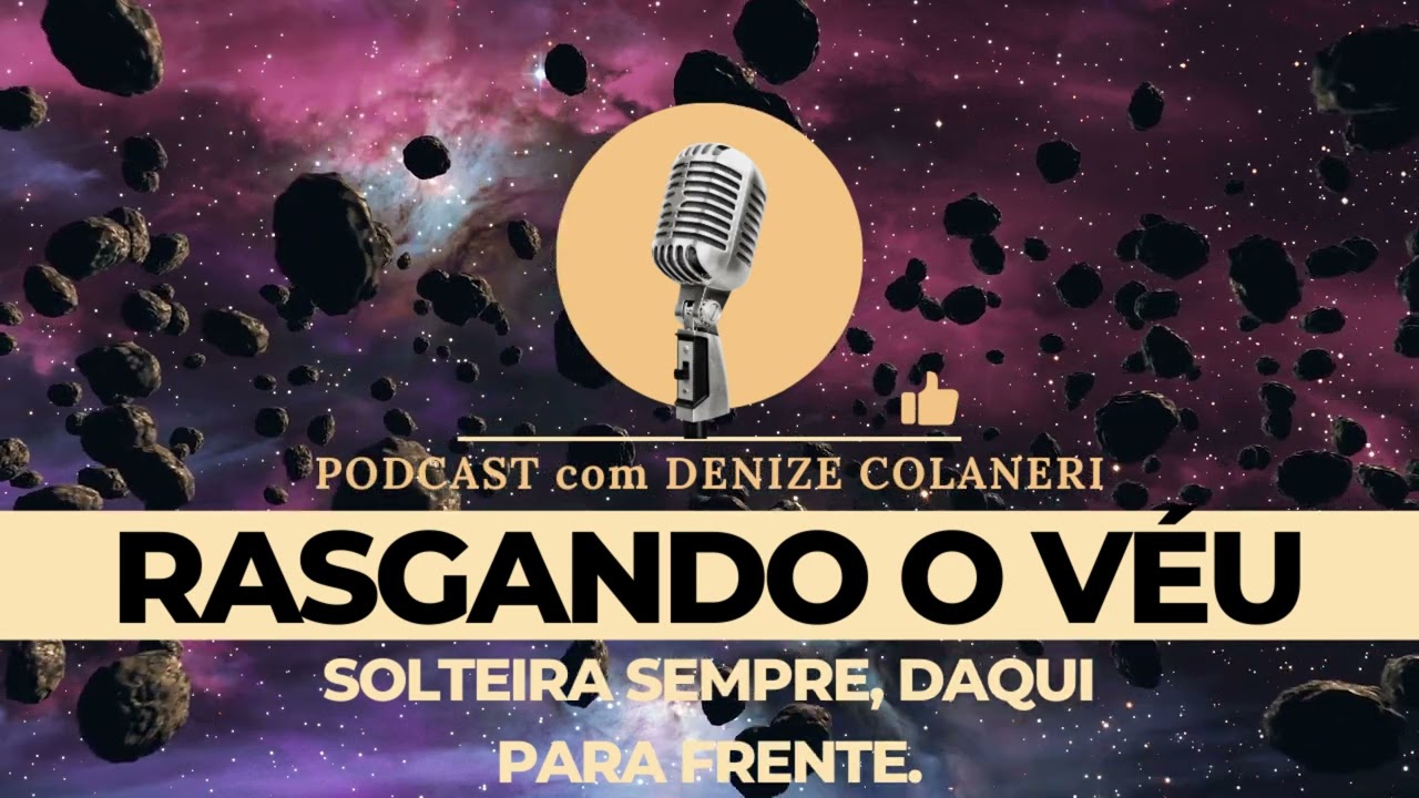 Solteira sempre, daqui para frente  -  PODCAST com DENIZE COLANERI
